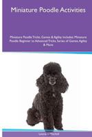 Miniature Poodle Activities Miniature Poodle Tricks, Games & Agility. Includes: Miniature Poodle Beginner to Advanced Tricks, Series of Games, Agility and More 1535085711 Book Cover