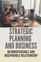 Strategic Planning And Business: An Indispensable And Inseparable Relationship: Strategic Planning Process Model B098W7B7PW Book Cover