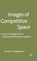 Images of Competitive Space: A Study in Managerial and Organizational Strategic Cognition 1403902968 Book Cover