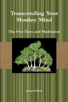 Transcending Your Monkey Mind: The Five Trees and Meditation 0557713056 Book Cover