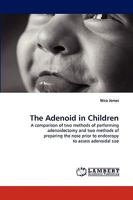 The Adenoid in Children: A comparison of two methods of performing adenoidectomy and two methods of preparing the nose prior to endoscopy to assess adenoidal size 3838321251 Book Cover