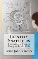 Identity Snatchers: Exposing a Korean Campus Bible Cult 1514761823 Book Cover