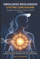 Orologio Biologico e Ritmi Circadiani: Risveglia i tuoi Bioritmi e Ritrova il Ritmo Biologico: Bioritmi, Crononutrizione e Ciclo Sonno Veglia per ... e Jet Lag Cronotipo (Italian Edition) B0H224PX37 Book Cover