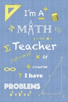 I'm A Math Teacher Of Course I Have Problem: Blue Texture Problem Sum Personalized Educator Appreciation Thank Gift Funny Humor Novalty Joke Gag Line Notebook with Love Say Thank You Now 1673343651 Book Cover