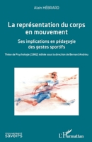 La représentation du corps en mouvement: Ses implications en pédagogie des gestes sportifs Thèse de Psychologie (1982) éditée sous la direction de ... (Mouvement Des Savoirs) (French Edition) 234320702X Book Cover