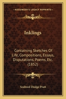 Inklings: Containing Sketches of Life, Compositions, Essays, Disputations, Poems, Etc 1164681141 Book Cover