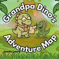 Grandpa Dino’s Adventure Map: A Rhyming Story of Dino Wonders and Grandpa’s Love (Dino Family Series) B0FCMRMS6S Book Cover