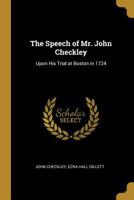 The Speech of Mr. John Checkley: Upon His Trial at Boston in 1724 0526476818 Book Cover