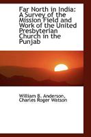 Far North in India: A Survey of the Mission Field and Work of the United Presbyterian Church 1110007957 Book Cover