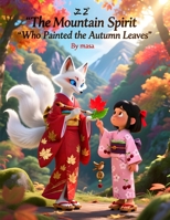 The Mountain Spirit Who Painted the Autumn Leaves: A Gentle Japanese Folktale About Nature, Change, and Wonder B0GQTD1RJL Book Cover