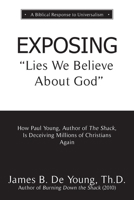 EXPOSING Lies We Believe About God: How the Author of The Shack Is Deceiving Millions of Christians Again 1622456033 Book Cover