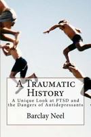A Traumatic History: A Unique Look at Ptsd and the Dangers of Antidepressants 0692635408 Book Cover