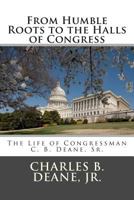 From Humble Roots to the Halls of Congress: The Life of Congressman C. B. Deane, Sr. 1490339612 Book Cover