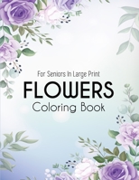 Flowers Coloring Book: An Adult Coloring Book with Beautiful Realistic Flowers, Bouquets, Floral Designs, Sunflowers, Roses, Leaves, Spring, and Summer for Relaxation B08RNYNLC7 Book Cover