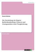 Die Zweiteilung der Region Berlin-Brandenburg. Chancen und Lösungsansätze einer Neugliederung 3668668124 Book Cover