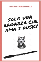 Solo una Ragazza Che Ama i Husky - Diario Personale 100 pagine 1712957163 Book Cover