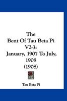 The Bent Of Tau Beta Pi V2-3: January, 1907 To July, 1908 1167021363 Book Cover