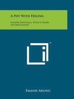 A Pot With Feeling: Flower Paintings, With A Short Autobiography 1258189496 Book Cover