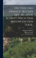 Die Vier Und Zwanzig B�cher Der Heiligen Schrift. Nach Dem Masoretischen Texte. 1015754503 Book Cover