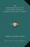 The Colonial Policy Of Lord John Russell's Administration V1 143733184X Book Cover