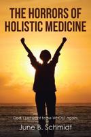 The Horrors of Holistic Medicine 1512769274 Book Cover