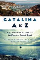Catalina A to Z: A Glossary Guide to California's Island Jewel 1609497740 Book Cover