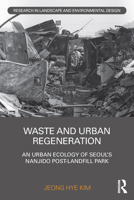 Waste and Urban Regeneration: An Urban Ecology of Seoul's Nanjido Post-Landfill Park 0367641372 Book Cover