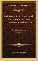 Reflexiones In R. P. Alexandri A S. Joanne De Cruce Carmelitae Excalceati V1: Continuationem (1783) 1166209423 Book Cover