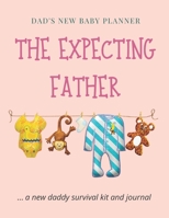 The Expecting Father: Dad's New Baby Planner...a New Daddy Survival Kit and Journal 1710765992 Book Cover