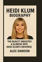 HEIDI KLUM: THE BEAUTY INDUSTRY: A GLIMPSE INTO HEIDI KLUM’S UNIVERSE B0FR4P2KLQ Book Cover
