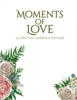 Moments of Love: A Christian Marriage Keepsake 0960042911 Book Cover