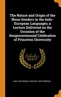 The Nature and Origin of the Noun Genders in the Indo-European Languages; a Lecture Delivered on the Occasion of the Sesquicentennial Celebration of Princeton University B0BQFQ28PS Book Cover