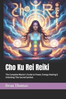 Cho Ku Rei Reiki: The Complete Master’s Guide to Power, Energy Healing & Unlocking This Sacred Symbol. B0GMCQH631 Book Cover