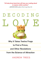 Decoding Love: Why It Takes Twelve Frogs to Find a Prince, and Other Revelations from the Science of Attraction 1583333312 Book Cover
