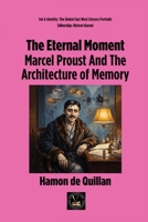 The Eternal Moment: Marcel Proust And The Architecture of Memory (Ink & Identity: The Global East West Literary Portraits) 1787956008 Book Cover