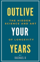 Outlive Your Years: The Hidden Science and Art of Longevity B0C2X65SCV Book Cover