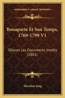 Bonaparte Et Son Temps, 1769-1799 V1: D'Apres Les Documents Inedits (1881) 1168468574 Book Cover