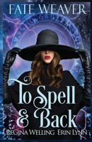 To Spell & Back: Fate Weaver - Book 3 1953044026 Book Cover