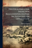 Der Idealismus Der Indischen Religionsphilosophie Im Zeitalter Der Opfermystik 1144244102 Book Cover