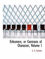Erlesmere, or Contrasts of Character, Volume I 0469003537 Book Cover