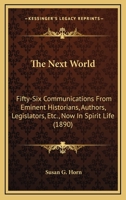 The Next World: Fifty-Six Communications From Eminent Historians, Authors, Legislators, Etc., Now In Spirit Life 0548827842 Book Cover