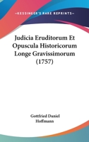 Judicia Eruditorum Et Opuscula Historicorum Longe Gravissimorum (1757) 1104871068 Book Cover