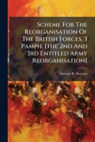 Scheme For The Reorganisation Of The British Forces. 3 Pamph. [the 2nd And 3rd Entitled Army Reorganisation].... 127680850X Book Cover