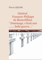 Général François-Philippe de Montcliffaut " Dommage, c'était une belle guerre..." 2322579424 Book Cover