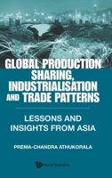 Global Production Sharing, Industrialisation and Trade Patterns: Lessons and Insights from Asia 9819832071 Book Cover