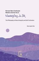 Korean Neo-Confucian Masters Series Vol.3: Nammyong Jo Sik: The Philosophy of Moral Integrity and Self-Cultivation B0GPWHN5FY Book Cover