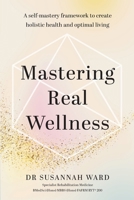 Mastering Real Wellness: A self-mastery framework to create holistic health and optimal living 1763634914 Book Cover