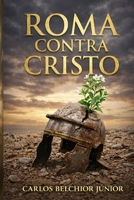 Roma contra Cristo: Como o sangue dos mártires venceu Roma (Portuguese Edition) B0GRTFVLW8 Book Cover