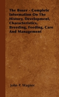The Boxer: Complete Information on the History -- Development -- Characteristics -- Breeding -- Feeding -- Care and Management. 1446509702 Book Cover