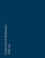 Construction & Maintenance Daily Log: 100 Pages, 8.5" X 11" 1502983907 Book Cover